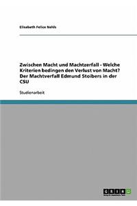 Zwischen Macht und Machtzerfall - Welche Kriterien bedingen den Verlust von Macht? Der Machtverfall Edmund Stoibers in der CSU