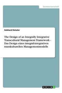 The Design of an Integrally Integrative Transcultural Management Framework - Das Design eines integral-integrativen transkulturellen Managementmodells