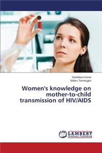 Women's knowledge on mother-to-child transmission of HIV/AIDS