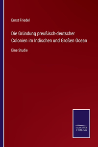 Gründung preußisch-deutscher Colonien im Indischen und Großen Ocean