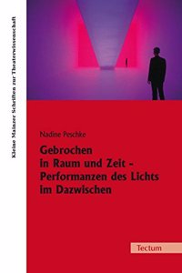 Gebrochen in Raum Und Zeit - Performanzen Des Lichts Im Dazwischen