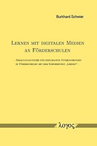Lernen Mit Digitalen Medien an Forderschulen - Inhaltsanalytische Und Explorative Untersuchungen Zu Forderschulen Mit Dem Schwerpunkt 'lernen'