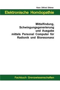 Elektronische Homöopathie - Mittelfindung, Schwingungsgenerierung und Ausgabe mittels Personal Computer für Bioresonanz und Radionik