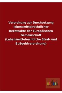 Verordnung zur Durchsetzung lebensmittelrechtlicher Rechtsakte der Europäischen Gemeinschaft (Lebensmittelrechtliche Straf- und Bußgeldverordnung)