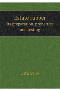 Estate Rubber Its Preparation, Properties and Testing