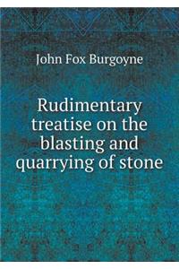 Rudimentary Treatise on the Blasting and Quarrying of Stone