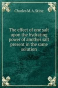 THE EFFECT OF ONE SALT UPON THE HYDRATI