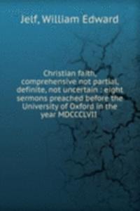 Christian faith, comprehensive not partial, definite, not uncertain
