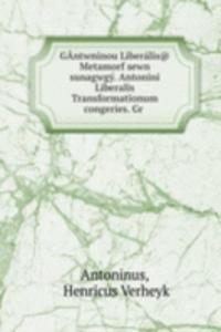 GAntwninou Liberalis@ Metamorfwsewn sunagwgy. Antonini Liberalis Transformationum congeries. Gr .