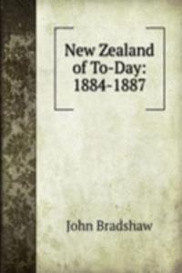 New Zealand of To-Day: 1884-1887