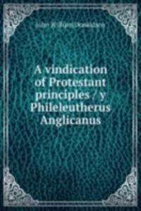 vindication of Protestant principles / y Phileleutherus Anglicanus