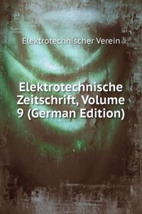Elektrotechnische Zeitschrift, Volume 9 (German Edition)