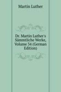 Dr. Martin Luther's Sammtliche Werke, Volume 34 (German Edition)