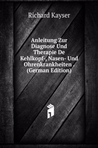 Anleitung Zur Diagnose Und Therapie De Kehlkopf-, Nasen- Und Ohrenkrankheiten . (German Edition)
