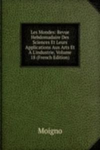 Les Mondes: Revue Hebdomadaire Des Sciences Et Leurs Applications Aux Arts Et A L'industrie, Volume 18 (French Edition)