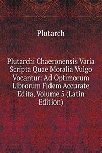 Plutarchi Chaeronensis Varia Scripta Quae Moralia Vulgo Vocantur: Ad Optimorum Librorum Fidem Accurate Edita, Volume 5 (Latin Edition)