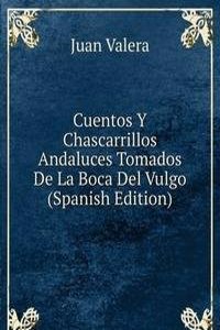 Cuentos Y Chascarrillos Andaluces Tomados De La Boca Del Vulgo (Spanish Edition)