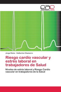 Riesgo cardio vascular y estrés laboral en trabajadores de Salud