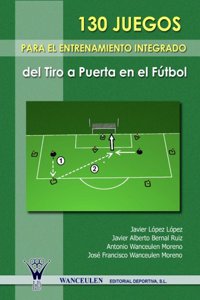 130 Juegos Para El Entrenamiento Integrado del Tiro a Puerta En El Futbol