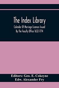 Index Library; Calendar Of Marriage Licences Issued By The Faculty Office 1632-1714