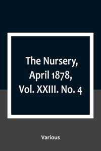 Nursery, April 1878, Vol. XXIII. No. 4