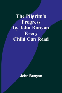 Pilgrim's Progress by John Bunyan Every Child Can Read