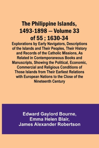 Philippine Islands, 1493-1898 - Volume 33 of 55; 1630-34; Explorations by Early Navigators, Descriptions of the Islands and Their Peoples, Their History and Records of the Catholic Missions, As Related in Contemporaneous Books and Manuscripts, Show