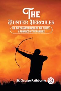 The Hunter HerculesOr, The Champion Rider of the Plains A Romance of the Prairies (Edition2023)