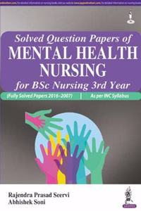 SOLVED QUESTION PAPERS OF MENTAL HEALTH NURSING FOR BSC NURSING 3RD YEAR (FULLY SOLVED PAPERS 2016-2