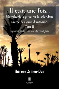 Il etait une fois... Marrakech la juive ou la splendeur nacree des jours d'automne