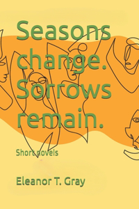 Seasons change. Sorrows remain.