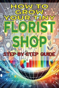 How to Grow Your Tiny Florist Shop