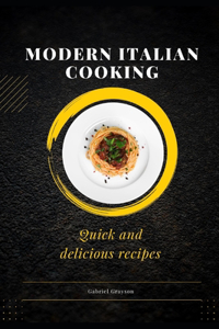 modern italian cooking: Quick and delicious recipes