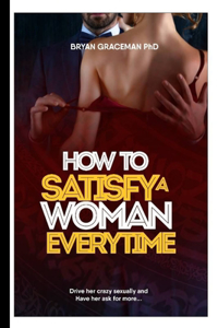 How to satisfy a woman Everytime