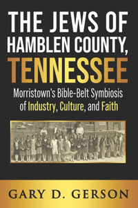 Jews of Hamblen County, Tennessee: Morristown's Bible-Belt Symbiosis of Industry, Culture, and Faith