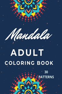 Mandala Adult Coloring Book: Stress Mood Changer. Contains 30 Patterns on High Quality White Paper Size 8.5" x 11". Paperback Style.