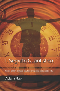 Segreto Quantistico.: Come attirare denaro, salute e prosperità nella vostra vita.