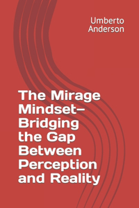 Mirage Mindset-Bridging the Gap Between Perception and Reality