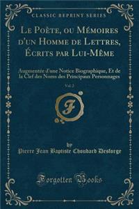 Le Poï¿½te, Ou Mï¿½moires d'Un Homme de Lettres, ï¿½crits Par Lui-Mï¿½me, Vol. 2: Augmentï¿½e d'Une Notice Biographique, Et de la Clef Des Noms Des Principaux Personnages (Classic Reprint)