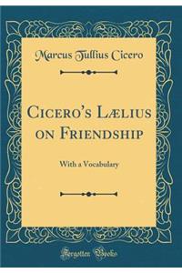 Cicero's LÃ¦lius on Friendship: With a Vocabulary (Classic Reprint)