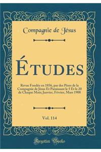 Études, Vol. 114: Revue Fondée en 1856, par des Pères de la Compagnie de Jésus Et Paraissant le 5 Et le 20 de Chaque Mois; Janvier, Février, Mars 1908 (Classic Reprint)
