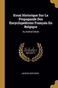 Essai Historique Sur La Propagande Des Encyclopédistes Français En Belgique