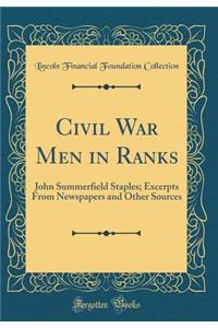 Civil War Men in Ranks: John Summerfield Staples; Excerpts From Newspapers and Other Sources (Classic Reprint)