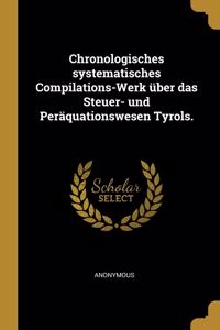 Chronologisches systematisches Compilations-Werk über das Steuer- und Peräquationswesen Tyrols.