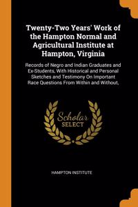 Twenty-Two Years' Work of the Hampton Normal and Agricultural Institute at Hampton, Virginia