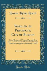 Ward 20, 22 Precincts; City of Boston: List of Residents 20 Years of Age and Over (Non-Citizens Indicated by Asterisk) (Females Indicated by Dagger), as of January 1, 1942 (Classic Reprint)