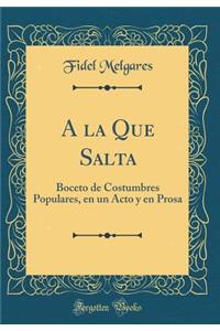 a la Que Salta: Boceto de Costumbres Populares, En Un Acto Y En Prosa (Classic Reprint)