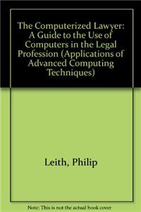 The Computerized Lawyer: A Guide to the Use of Computers in the Legal Profession (Applications of Advanced Computing Techniques)