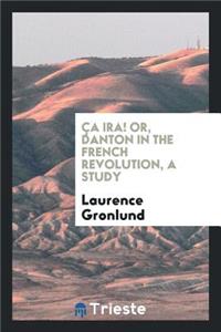 Ã?a Ira. Or, Danton in the French Revolution, a Study