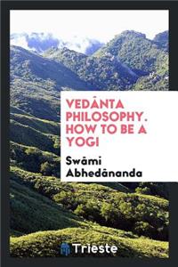 VedÃ¢nta Philosophy: How to Be a Yogi